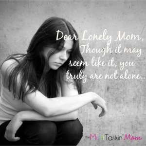 A letter to lonely moms from a mom who has dealt with the feeling of being lonely.