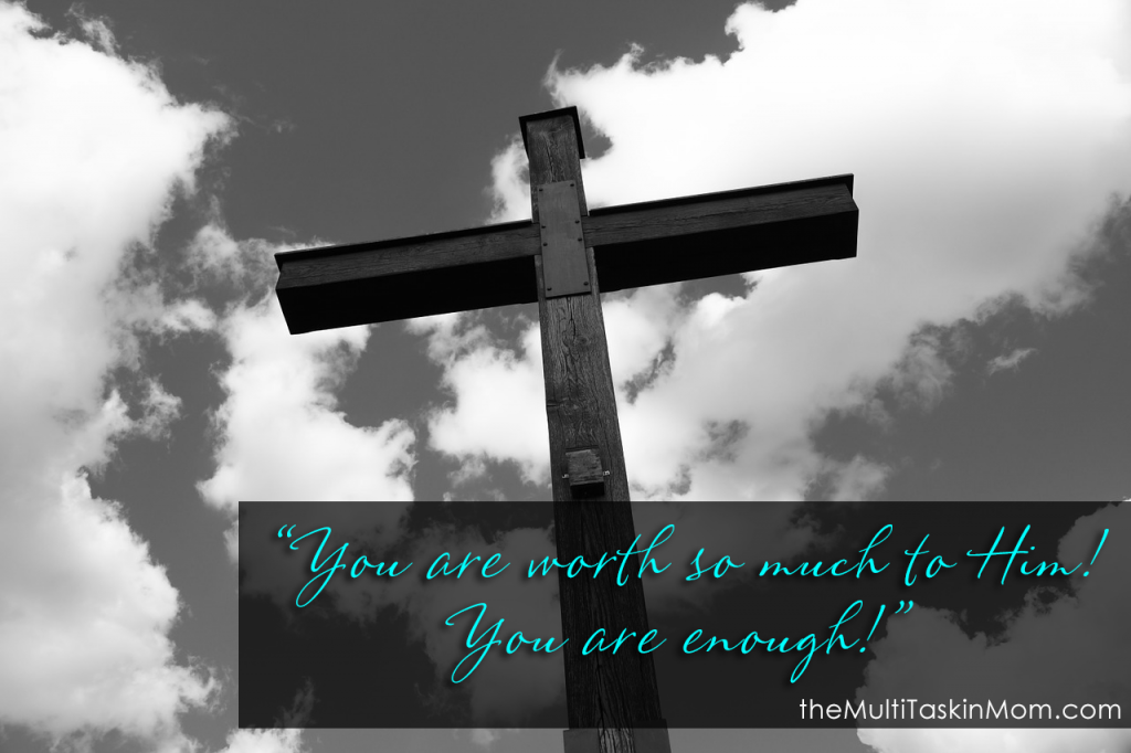 You are worth so much to Him! You are enough!
